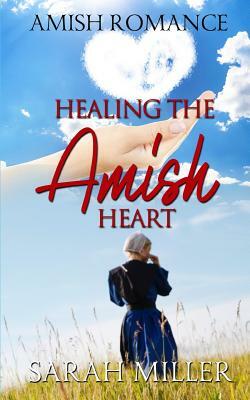 Healing the Amish Heart by Sarah Miller