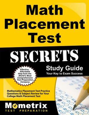 Math Placement Test Secrets Study Guide: Mathematics Placement Test Practice Questions & Subject Review for Your College Math Placement Test by 