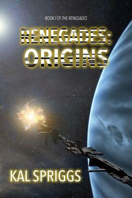 Renegades: Origins: Books 1-5 of The Renegades by Kal Spriggs