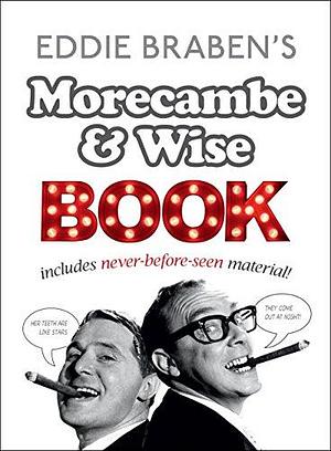 Morecambe and Wise Book: Includes Never-Before-Seen Material! by Eric Morecambe, Ernie Wise, Eddie Braben