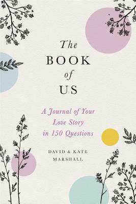 The Book of Us: The Journal of Your Love Story in 150 Questions by Kate Marshall, David Marshall