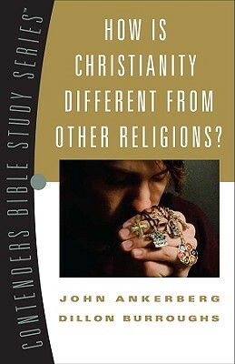 How Is Christianity Different from Other Religions? by John Ankerberg, Dillon Burroughs