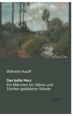 Das kalte Herz: Ein Märchen für Söhne und Töchter gebildeter Stände by Wilhelm Hauff