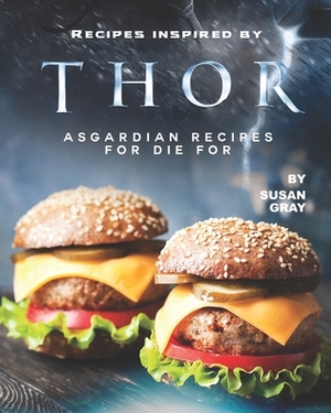 Recipes inspired by Thor: Asgardian Recipes for Die For by Susan Gray