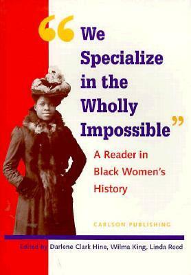 We Specialize in the Wholly Impossible: A Reader in Black Women's History by Darlene Clark Hine