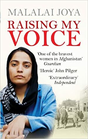 Raising my Voice: The extraordinary story of the Afghan woman who dares to speak out by Malalai Joya