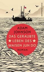 Das geraubte Leben des Waisen Jun Do by Adam Johnson, Anke Caroline Burger