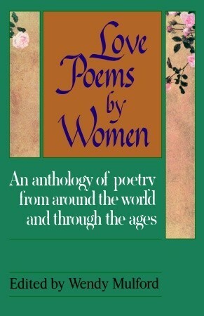 Love Poems by Women: An Anthology of Poetry from Around the World and Through the Ages by Wendy Mulford