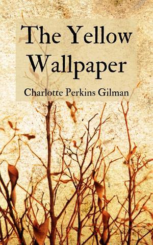 The Yellow Wallpaper: Charlotte Perkins Gilman Books (The Original 1892 Edition) Annotated by Charlotte Perkins Gilman, Charlotte Perkins Gilman, Bloom Publishing