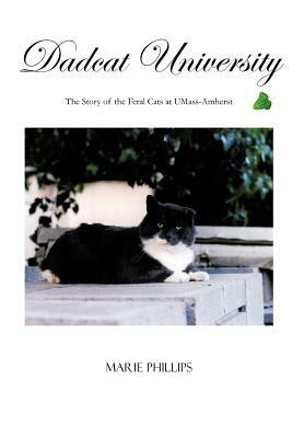 Dadcat University: The Story of the Feral Cats at UMass-Amherst by Marie Phillips