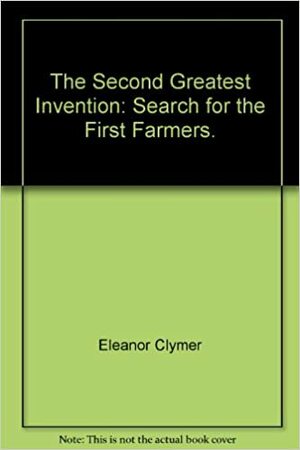 The Second Greatest Invention: Search for the First Farmers by Eleanor Clymer