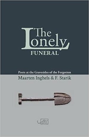 The Lonely Funeral: Poets at the Gravesides of the Forgotten by F. Starik, Jonathan Reeder, David Colmer, Maarten Inghels