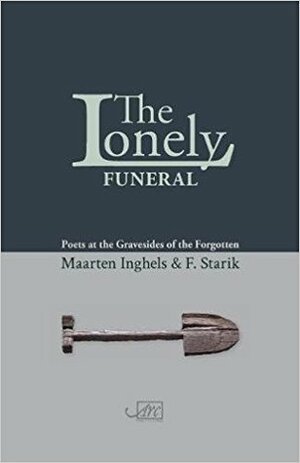 The Lonely Funeral: Poets at the Gravesides of the Forgotten by F. Starik, Maarten Inghels, Jonathan Reeder, David Colmer