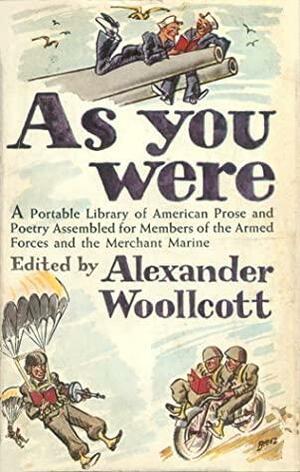 As You Were: A Portable Library of American Prose and Poetry Assembled for Members of the Armed Forces and the Merchant Marine by Alexander Woollcott