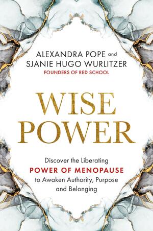 Wise Power: Discover the Liberating Power of Menopause to Awaken Authority, Purpose and Belonging by Sjanie Hugo Wurlitzer, Alexandra Pope