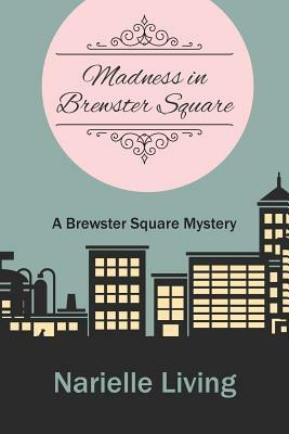 Madness in Brewster Square: A Brewster Square Mystery by Narielle Living