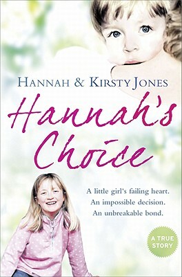 Hannah's Choice: A Daughter's Love for Life. the Mother Who Let Her Make the Hardest Decision of All. by Kirsty Jones, Hannah Jones