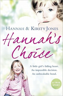 Hannah's Choice: A Daughter's Love for Life. the Mother Who Let Her Make the Hardest Decision of All. by Hannah Jones, Kirsty Jones