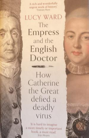 The Empress and the English Doctor: How Catherine the Great defied a deadly virus by Lucy Ward