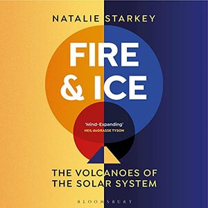 Fire and Ice: The Volcanoes of the Solar System by Natalie Starkey