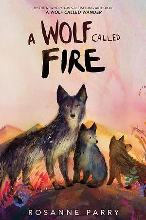 A Wolf Called Fire: A Voice of the Wilderness Novel by Rosanne Parry