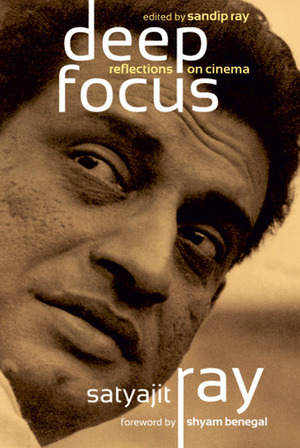 Deep Focus: Reflections On Cinema by Sandip Ray, Satyajit Ray