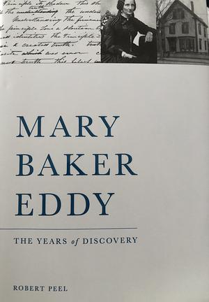 Mary Baker Eddy: Volume 1: the Years of Discovery by Robert Peel