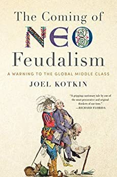 The Coming of Neo-Feudalism: A Warning to the Global Middle Class by Joel Kotkin