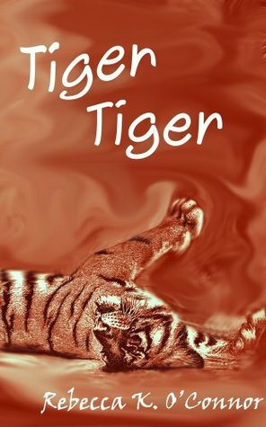 Tiger, Tiger by Rebecca K. O'Connor