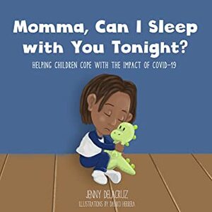 Momma, Can I Sleep with You Tonight? Helping Children Cope with the Impact of COVID-19 by Jenny Delacruz