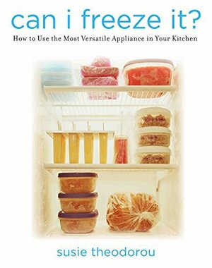 Can I Freeze It?: How to Use the Most Versatile Appliance in Your Kitchen by Susie Theodorou