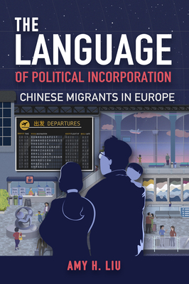 The Language of Political Incorporation: Chinese Migrants in Europe by Amy Liu