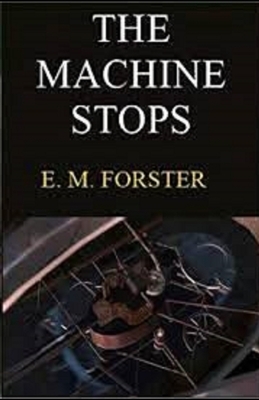 The Machine Stops Illustrated by E.M. Forster