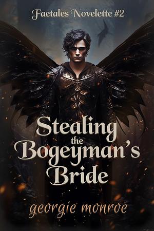 Stealing the Bogeyman's Bride: A dark and spicy fae romance by Georgie Monroe, Georgie Monroe