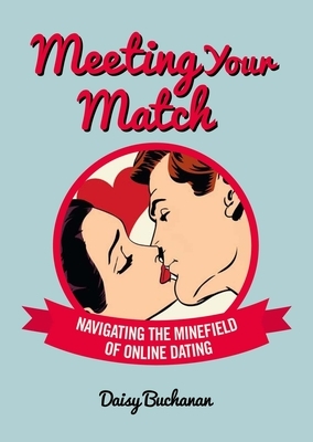 Meeting Your Match: Navigating the Minefield of Online Dating by Daisy Buchanan