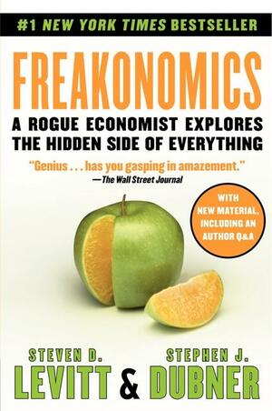 Freakonomics: A Rogue Economist Explores the Hidden Side of Everything by Steven D. Levitt, Stephen J. Dubner