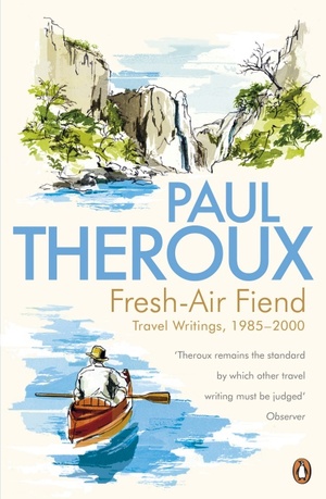 Fresh-air Fiend: Travel Writings, 1985-2000 by Paul Theroux