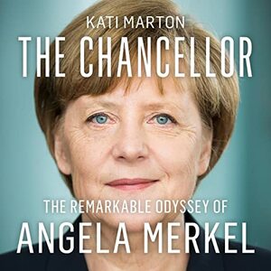 The Chancellor: The Remarkable Odyssey of Angela Merkel by Kati Marton