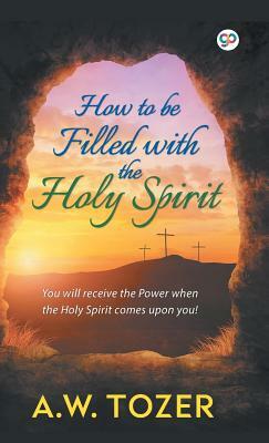 How to be filled with the Holy Spirit by A. W. Tozer