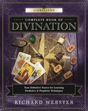 Llewellyn's Complete Book of Divination: Your Definitive Source for Learning Predictive & Prophetic Techniques by Richard Webster