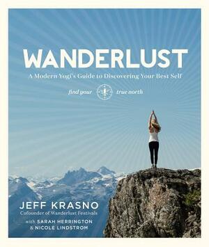 Wanderlust: A Modern Yogi's Guide to Discovering Your Best Self by Nicole Lindstrom, Jeff Krasno, Sarah Herrington