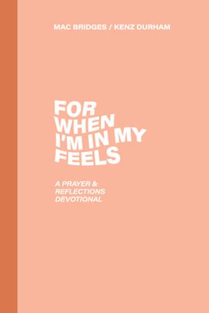 For When I'm In My Feels - Devotional for College Women: A Prayer & Reflections Devotional by Mac Bridges, Kenz Durham