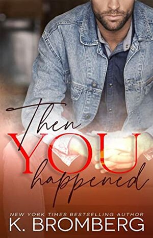 Then You Happened by K. Bromberg