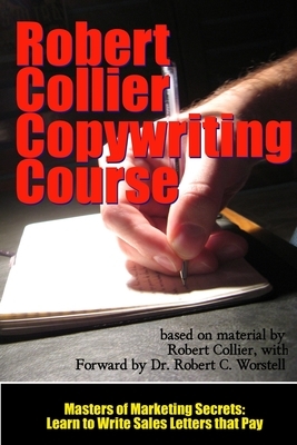The Robert Collier Copywriting Course: Learn to Write Sales Letters that Pay by Robert Collier