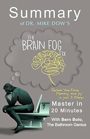 The Brain Fog Fix: by Dr. Mike Dow (Reclaim Your Focus, Memory, and Joy in Just 3 Weeks) | A 20-Minute Summary by Bern Bolo