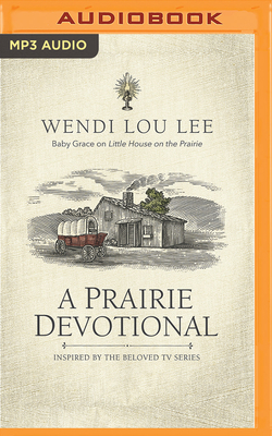 A Prairie Devotional: Inspired by the Beloved TV Series by Wendi Lou Lee