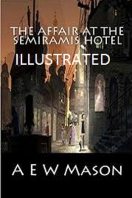 The Affair at the Semiramis Hotel (Illustrated) by A.E.W. Mason