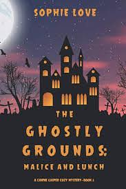 The Ghostly Grounds: Malice and Lunch by Sophie Love