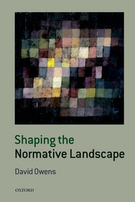Shaping the Normative Landscape by David Owens