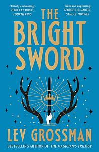 The Bright Sword by Lev Grossman